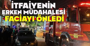 İTFAİYENİN ERKEN MÜDAHALESİ FACİAYI ÖNLEDİ