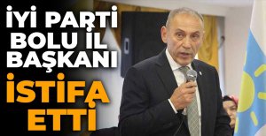 İYİ PARTİ BOLU İL BAŞKANI İSTİFA ETTİ