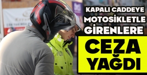 KAPALI CADDEYE  MOTOSİKLETLE GİRENLERE CEZA YAĞDI