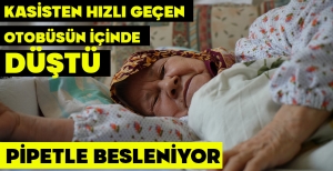 KASİSTEN HIZLI GEÇEN OTOBÜSÜN İÇİNDE DÜŞTÜ:PİPETLE BESLENİYOR