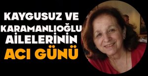 KAYGUSUZ VE KARAMANLIOĞLU AİLELERİNİN ACI GÜNÜ