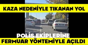 KAZA NEDENİYLE TIKANAN YOL, POLİS EKİPLERİNE FERMUAR YÖNTEMİYLE AÇILDI