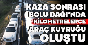 KAZA SONRASI BOLU DAĞI’NDA KİLOMETRELERCE ARAÇ KUYRUĞU OLUŞTU
