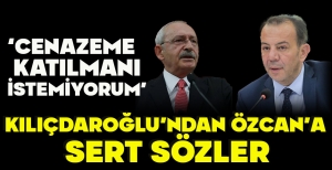 KILIÇDAROĞLU’NDAN ÖZCAN’A SERT SÖZLER...  “CENAZEME KATILMANI İSTEMİYORUM”