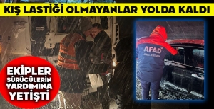 KIŞ LASTİĞİ OLMAYANLAR YOLDA KALDI, EKİPLER SÜRÜCÜLERİN YARDIMINA YETİŞTİ