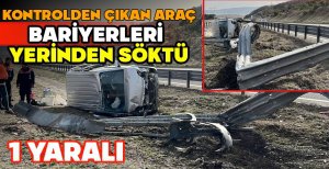 KONTROLDEN ÇIKAN HAFİF TİCARİ ARAÇ BARİYERLERİ YERİNDEN SÖKTÜ: 1 YARALI