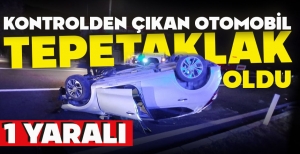 KONTROLDEN ÇIKAN OTOMOBİL TEPETAKLAK OLDU: 1 YARALI