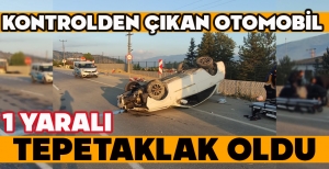 KONTROLDEN ÇIKAN OTOMOBİL TEPETAKLAK OLDU: 1 YARALI