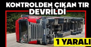 KONTROLDEN ÇIKAN TIR DEVRİLDİ: 1 YARALI