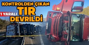 KONTROLDEN ÇIKAN TIR DEVRİLDİ: 1 YARALI
