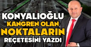 KONYALIOĞLU, KANGREN OLAN NOKTALARIN REÇETESİNİ YAZDI