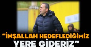KOŞUKAVAK "İNŞALLAH HEDEFLEDİĞİMİZ YERE GİDERİZ"