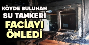 KÖYDE BULUNAN SU TANKERİ FACİAYI ÖNLEDİ