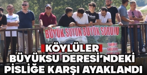 KÖYLÜLER  BÜYÜKSU DERESİ’NDEKİ  PİSLİĞE KARŞI AYAKLANDI