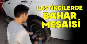 LASTİKÇİLERDE BAHAR MESAİSİ