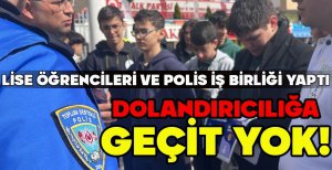 LİSE ÖĞRENCİLERİ VE POLİS İŞ BİRLİĞİ YAPTI... DOLANDIRICILIĞA GEÇİT YOK!
