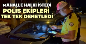 MAHALLE HALKI İSTEDİ...  POLİS EKİPLERİ  TEK TEK DENETLEDİ