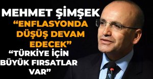 MEHMET ŞİMŞEK "ENFLASYONDA DÜŞÜŞ DEVAM EDECEK"