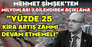 MEHMET ŞİMŞEK’TEN MİLYONLARI İLGİLENDİREN AÇIKLAMA “YÜZDE 25 KİRA ARTIŞ ZAMMI DEVAM ETMEMELİ”