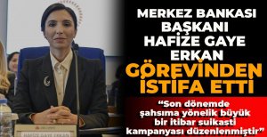 MERKEZ BANKASI BAŞKANI HAFİZE GAYE ERKAN GÖREVİNDEN İSTİFA ETTİ