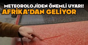 METEOROLOJİDEN ÖNEMLİ UYARI! AFRİKA'DAN GELİYOR