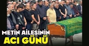 METİN AİLESİNİN ACI GÜNÜ