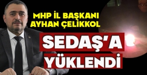MHP İL BAŞKANI AYHAN ÇELİKKOL SEDAŞ’A YÜKLENDİ