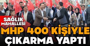MHP SAĞLIK MAHALLESİ'NDE 400 KİŞİYLE ÇIKARMA YAPTI