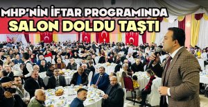 MHP’NİN İFTAR PROGRAMINDA SALON DOLDU TAŞTI
