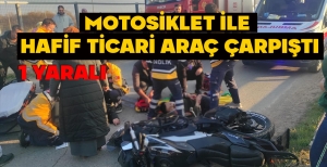 MOTOSİKLET İLE HAFİF TİCARİ ARAÇ ÇARPIŞTI: 1 YARALI