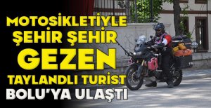 MOTOSİKLETİYLE ŞEHİR ŞEHİR GEZEN TAYLANDLI TURİST BOLU’YA ULAŞTI