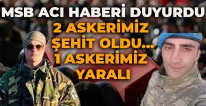 MSB ACI HABERİ DUYURDU...2 ASKERİMİZ ŞEHİT OLDU...1 ASKERİMİZ YARALI