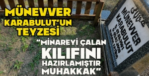 MÜNEVVER KARABULUT’UN TEYZESİ: “MİNAREYİ ÇALAN KILIFINI HAZIRLAMIŞTIR MUHAKKAK”