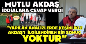 MUTLU AKDAŞ İDDİALARA CEVAP VERDİ: “YAPILAN ANALİZLERDE KESİNLİKLE AKDAŞ'I İLGİLENDİREN BİR SONUÇ YOKTUR”