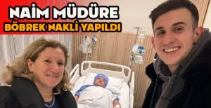 NAİM MÜDÜRE BÖBREK NAKLİ YAPILDI