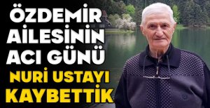 NURİ USTAYI KAYBETTİK...