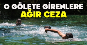 O GÖLETE GİRENLERE AĞIR CEZA