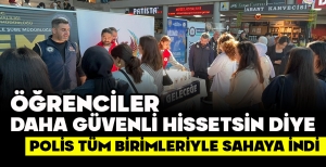 ÖĞRENCİLER DAHA GÜVENLİ HİSSETSİN DİYE POLİS TÜM BİRİMLERİYLE SAHAYA İNDİ