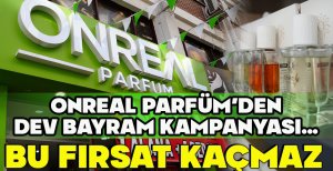 ONREAL PARFÜM'DEN DEV BAYRAM KAMPANYASI... BU FIRSAT KAÇMAZ