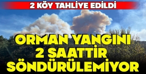 ORMAN YANGINI 2 SAATTİR SÖNDÜRÜLEMİYOR... 2 KÖY TAHLİYE EDİLDİ