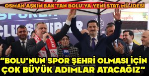 OSMAN AŞKIN BAK'TAN BOLU'YA YENİ STAT MÜJDESİ “BOLU’NUN SPOR ŞEHRİ OLMASI İÇİN ÇOK BÜYÜK ADIMLAR ATACAĞIZ”