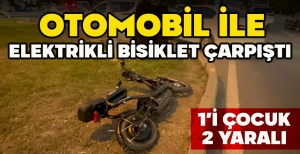OTOMOBİL İLE ELEKTRİKLİ BİSİKLET ÇARPIŞTI: 1’İ ÇOCUK 2 YARALI