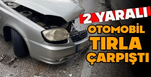 OTOMOBİL TIRLA  ÇARPIŞTI: 2 YARALI