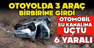 OTOYOLDA 3 ARAÇ BİRBİRİNE GİRDİ... OTOMOBİL SU KANALINA UÇTU: 6 YARALI