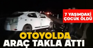 OTOYOLDA ARAÇ TAKLA ATTI: 7 YAŞINDAKİ ÇOCUK ÖLDÜ