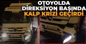 OTOYOLDA DİREKSİYON BAŞINDA KALP KRİZİ GEÇİRDİ