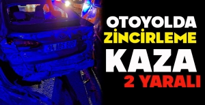 OTOYOLDA ZİNCİRLEME KAZA: 2 YARALI