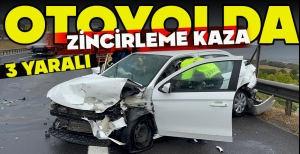 OTOYOLDA ZİNCİRLEME KAZA: 3 YARALI