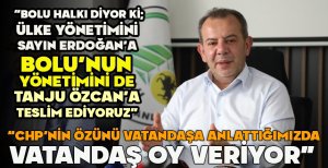 ÖZCAN “BOLU HALKI ŞUNU SÖYLÜYOR ‘ÜLKE YÖNETİMİNİ SAYIN ERDOĞAN’A BOLU’NUN YÖNETİMİNİ DE TANJU ÖZCAN’A TESLİM EDİYORUZ’”