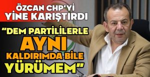 ÖZCAN CHP'Yİ YİNE KARIŞTIRDI "DEM PARTİLİLERLE AYNI YOLDA BİLE YÜRÜMEM"